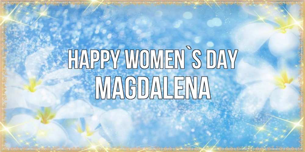 Greetings card с именем, Magdalena happy women`s day международный женский день Greetings with text for free download 